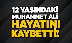 12 yaşındaki Muhammet Ali hayatını kaybetti!