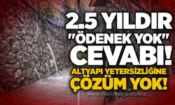 2.5 yıldır "ödenek yok" cevabı! Altyapı yetersizliğine çözüm yok!
