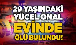 29 Yaşındaki Yücel Önal evinde ölü bulundu!