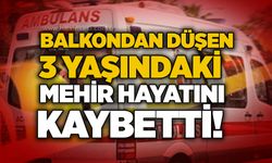 Balkondan düşen 3 yaşındaki Mehir hayatını kaybetti!
