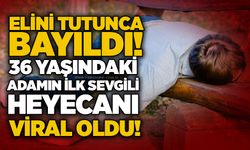Elini tutunca bayıldı! 36 yaşındaki adamın ilk sevgili heyecanı viral oldu!