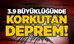 3.9 büyüklüğünde korkutan deprem!