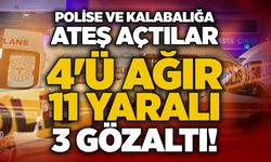 Polise ve kalabalığa ateş açtılar: 4'ü ağır 11 yaralı, 3 gözaltı!