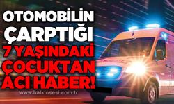 Otomobilin çarptığı 7 yaşındaki çocuk hayatını kaybetti