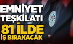 Emniyet Teşkilatı 81 ilde iş bırakacak