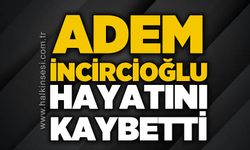 Adem İncircioğlu hayatını kaybetti