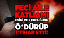 Feci aile katliamı: Eşini ve 2 çocuğunu ö*dürüp i*tihar etti!