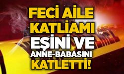 Feci aile katliamı: Eşini ve anne-babasını katletti!