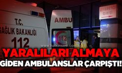Yaralıları almaya giden ambulanslar kazaya karıştı