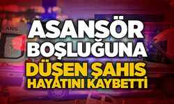 Asansör boşluğuna düşen şahıs hayatını kaybetti