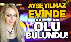 Ayşe Yılmaz evinde ölü bulundu!