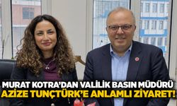 Murat Kotra’dan Valilik Basın Müdürü Azize Tunçtürk’e anlamlı ziyaret!
