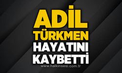 Adil Türkmen hayatını kaybetti