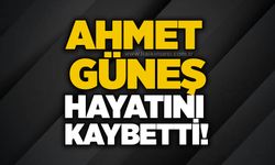 Ahmet Güneş hayatını kaybetti!