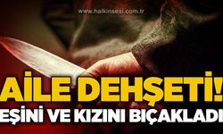 Aile dehşeti: Baba, eşi ile kızını bıçakladı!