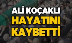 Ali Koçaklı hayatını kaybetti