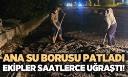 Ana su borusu patladı, ekipler gece saatlerinde müdahale etti