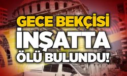 Gece bekçisi inşatta ölü bulundu!