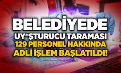 Belediyede uy*şturucu taraması: 129 personel hakkında adli işlem başlatıldı!