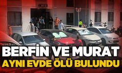 Berfin ve Murat aynı evde ölü bulundu