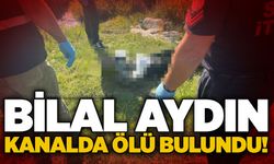Bilal Aydın kanalda ölü bulundu!