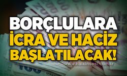 Borçlulara icra ve haciz başlatılacak!