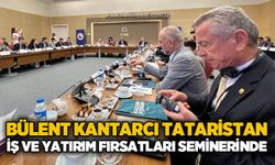Bülent Kantarcı Tataristan iş ve yatırım fırsatları seminerinde