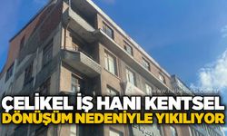Çelikel iş hanı kentsel dönüşüm nedeniyle yıkılıyor