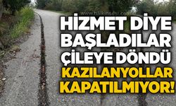 Hizmet diye başladılar, çileye döndü:Kazılan yollar kapatılmıyor!
