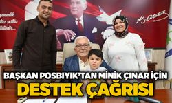 Başkan Posbıyık’tan minik Çınar için destek çağrısı: "Hep birlikte el ele verelim"