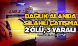 Dağlık alanda silahlı çatışma, 2 ölü, 3 yaralı