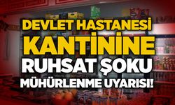 Devlet hastanesi kantinine ruhsat şoku: Mühürlenme uyarısı!