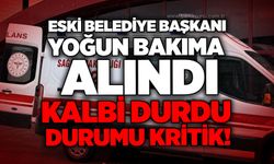 Eski belediye başkanı yoğun bakıma alındı: Kalbi durdu, durumu kritik!