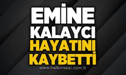 Emine Kalaycı hayatını kaybetti