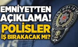 Emniyet Genel Müdürlüğü’nden “polisler iş bırakacak” iddialarına açıklama