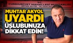 Muhtar Akyol uyardı: Üslubunuza dikkat edin!