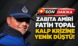 Zabıta Amiri Fatih Topal kalp krizine yenik düştü!