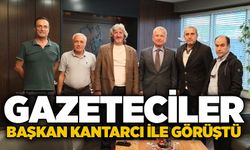 Gazeteciler Başkan Kantarcı ile görüştü