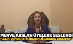 Merve Arslan üyelere seslendi: "Gelin, demokratik iradenizi sandığa yansıtın!"