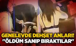 Genelevde dehşet anları! "Öldüm sanıp bıraktılar"
