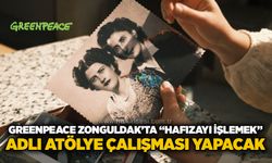 Greenpeace Zonguldak’ta “Hafızayı İşlemek” adlı atölye çalışması yapacak