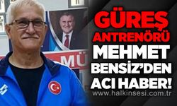 Güreş antrenörü Mehmet Bensiz'den acı haber!