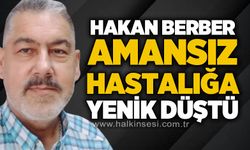 Hakan Berber amansız hastalığa yenik düştü