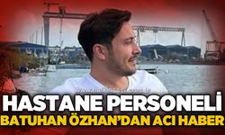 Hastane personeli Batuhan Özhan hayatını kaybetti