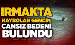 Irmakta kaybolan gencin cansız bedeni bulundu