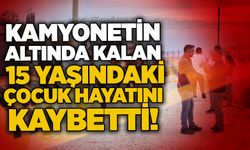 Kamyonetin altında kalan 15 yaşındaki çocuk hayatını kaybetti!