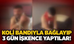 Koli bandıyla bağlayıp 3 gün işkence yaptılar!