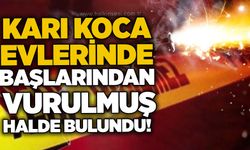 Karı koca evlerinde başlarından vurulmuş halde bulundu!