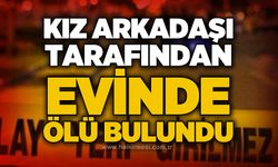Kız arkadaşı tarafından evinde ölü bulundu