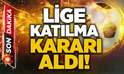 Lige katılma kararı aldı!